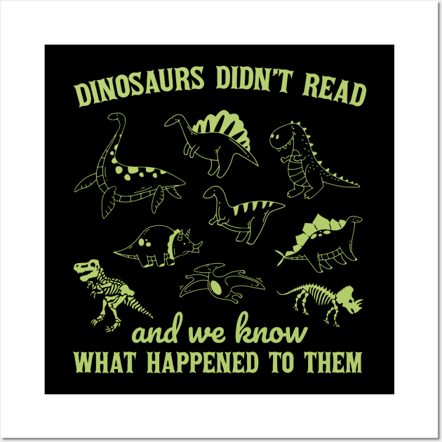 Dinosaurs Did Not Read And We Know What Happen To Them Wall Art by JanaeLarson